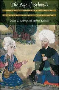 The Age of Beloveds: Love and the Beloved in Early-Modern Ottoman and European Culture and Society