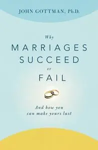 «Why Marriages Succeed or Fail: And How You Can Make Yours Last» by John Gottman