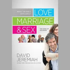 «What the Bible Says about Love Marriage & Sex» by David Jeremiah