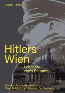 Brigitte Hamann, Oliver Rathkolb, Johannes Sachslehner  - Hitlers Wien - Lehrjahre eines Diktators