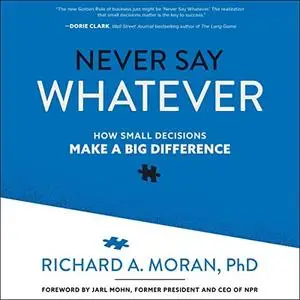 Never Say Whatever: How Small Decisions Make a Big Difference [Audiobook]