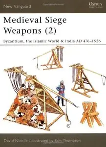 Medieval Siege Weapons (2): Byzantium, the Islamic World & India AD 476-1526 (New Vanguard 69) [Repost]