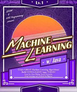 Machine Learning: w/ Java, Lvl 1: Create GREAT Machine Learning Algorithms!