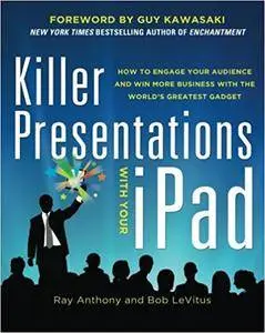 Killer Presentations with Your iPad: How to Engage Your Audience and Win More Business with the World’s Greatest Gadget