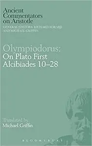 Olympiodorus: On Plato First Alcibiades 10–28