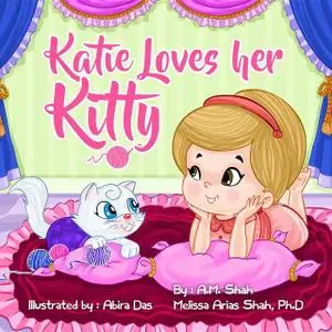 «Katie Loves her Kitty» by A.M. Shah, Melissa Shah Arias Ph.D.