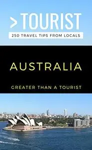 GREATER THAN A TOURIST-AUSTRALIA: 250 Travel Tips from Locals (Greater Than a Tourist Australia Book 3)