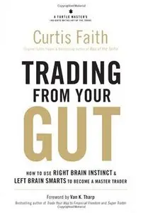 Trading from Your Gut: How to Use Right Brain Instinct & Left Brain Smarts to Become a Master Trader