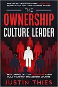 The Ownership Culture Leader: How Great Leaders are Using Cutting Edge Science Based Solutions to Inspire Action