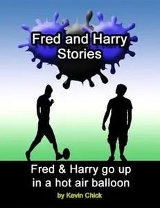 «Fred and Harry Stories: Fred and Harry Go Up In a Hot Air Balloon» by Kevin Chick