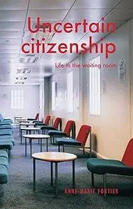 Uncertain citizenship: Life in the waiting room