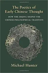 The Poetics of Early Chinese Thought: How the Shijing Shaped the Chinese Philosophical Tradition