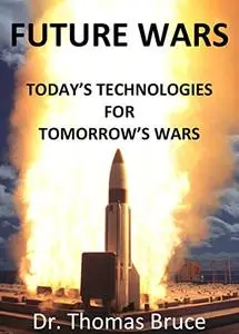 FUTURE WARS: TODAY’S TECHNOLOGIES FOR TOMORROW’S WARS