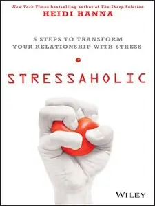 Stressaholic: 5 Steps to Transform Your Relationship with Stress