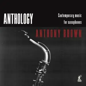 Anthony Brown - Anthology - Contemporary Music for Saxophones (2023) [Official Digital Download]