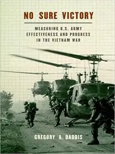 No Sure Victory: Measuring U.S. Army Effectiveness and Progress in the Vietnam War (Repost)