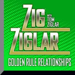 «Golden Rule Relationships» by Zig Ziglar,Tom Ziglar