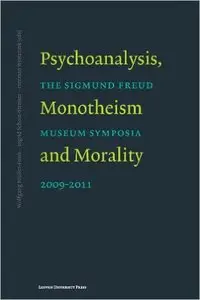 Psychoanalysis, Monotheism and Morality: Symposia of the Sigmund Freud Museum 2009-2011