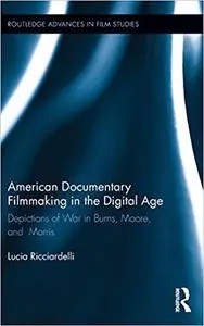 American Documentary Filmmaking in the Digital Age: Depictions of War in Burns, Moore, and Morris