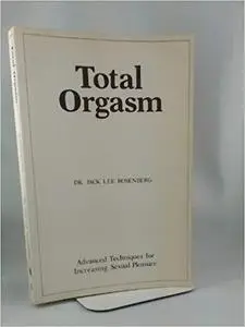 Total Orgasm. Advanced Techniques for Increasing Sexual Pleasure.