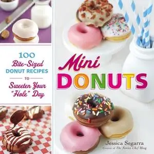 «Mini Donuts: 100 Bite-Sized Donut Recipes to Sweeten Your "Hole" Day» by Jessica Segarra