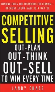 Competitive Selling: Out-Plan, Out-Think, and Out-Sell to Win Every Time (repost)