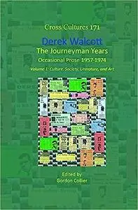 Derek Walcott, the Journeyman Years, Volume 1: Culture, Society, Literature, and Art; Occasional Prose 1957-1974
