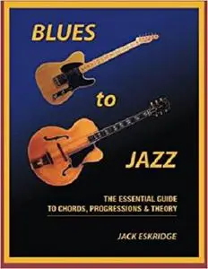 Blues to Jazz: The Essential Guide to Chords, Progressions & Theory