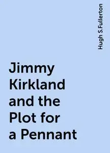 «Jimmy Kirkland and the Plot for a Pennant» by Hugh S.Fullerton