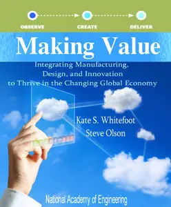Making Value: Integrating Manufacturing, Design, and Innovation to Thrive in the Changing Global Economy