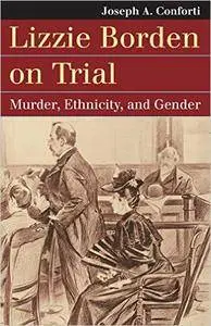 Lizzie Borden on Trial: Murder, Ethnicity, and Gender