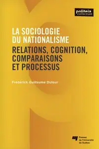 Frédérick Guillaume Dufour, "La sociologie du nationalisme : Relations, cognition, comparaisons et processus"