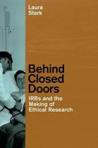 Behind Closed Doors: IRBs and the Making of Ethical Research