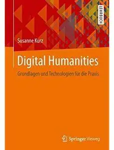 Digital Humanities: Grundlagen und Technologien für die Praxis