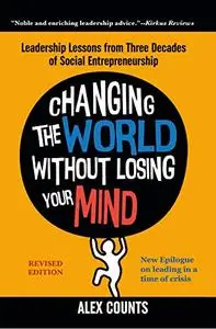 Changing the World Without Losing Your Mind, Revised Edition: Leadership Lessons from Three Decades of Social Entrepreneurship