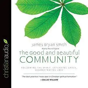 The Good and Beautiful Community: Following the Spirit, Extending Grace, Demonstrating Love [Audiobook]