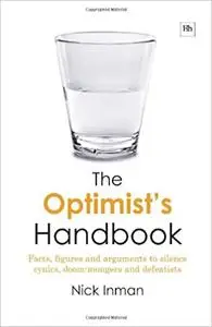 The Optimist's Handbook: Facts, figures and arguments to silence cynics, doom-mongers and defeatists