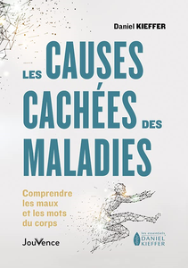 Les causes cachées des maladies : Comprendre les maux et les mots du corps - Daniel Kieffer