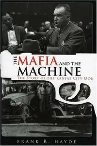 The Mafia and the Machine. The Story of the Kansas City Mob