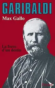 Max Gallo, "Garibaldi: La force d'un destin"