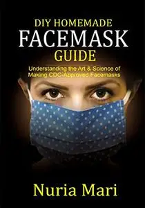 DIY Homemade Facemask Guide: Understanding the Art & Science of Making CDC-approved Facemasks
