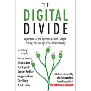 The Digital Divide: Arguments for and Against Facebook, Google, Texting, and the Age of Social Networking (repost)