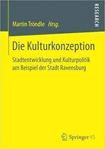 Die Kulturkonzeption: Stadtentwicklung und Kulturpolitik am Beispiel der Stadt Ravensburg