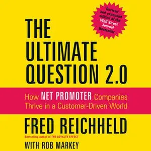 «The Ultimate Question 2.0: How Net Promoter Companies Thrive in a Customer-Driven World» by Rob Markey,Fred Reichheld