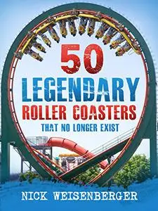 50 Legendary Roller Coasters That No Longer Exist
