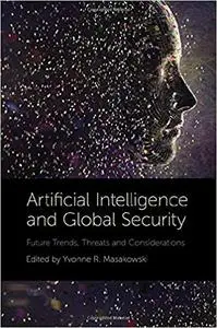 Artificial Intelligence and Global Security: Future Trends, Threats and Considerations