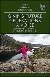 Giving Future Generations a Voice: Normative Frameworks, Institutions and Practice