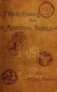 «French Dishes for American Tables» by active 1886–1899 Pierre Caron
