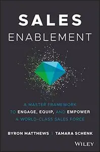 Sales Enablement: A Master Framework to Engage, Equip, and Empower A World-Class Sales Force