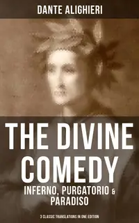 «The Divine Comedy: Inferno, Purgatorio & Paradiso (3 Classic Translations in One Edition)» by Dante Alighieri